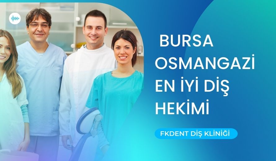 Bursa Osmangazi En İyi Diş Hekimi